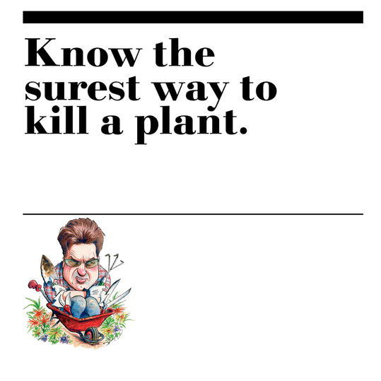 19. Know the surest way to kill a plant.