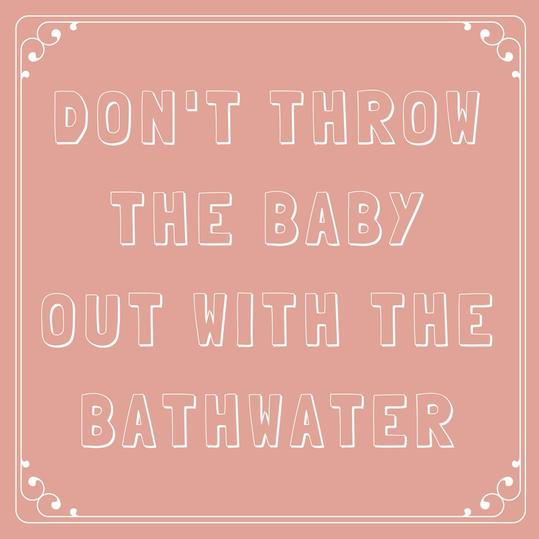 Må ikke Throw the Baby Out with the Bathwater