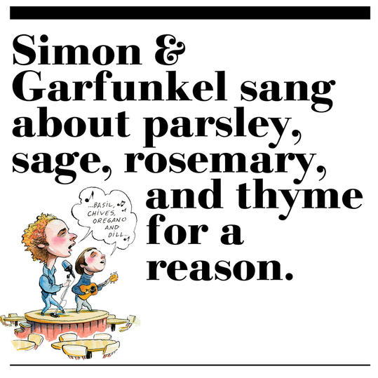 39. Simon and Garfunkel sang about parsley, sage, rosemary, and thyme for a reason.