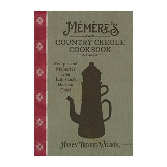 Mémère's Country Creole Cookbook: Recipes and Memories from Louisiana's German Coast by Nancy Tregre Wilson
