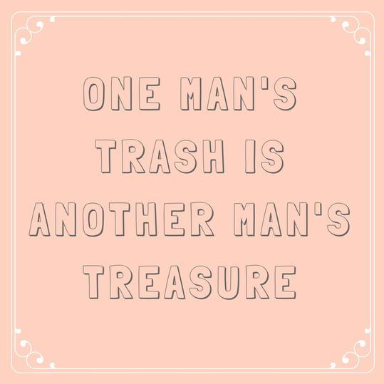 En Man’s Trash Is Another Man’s Treasure
