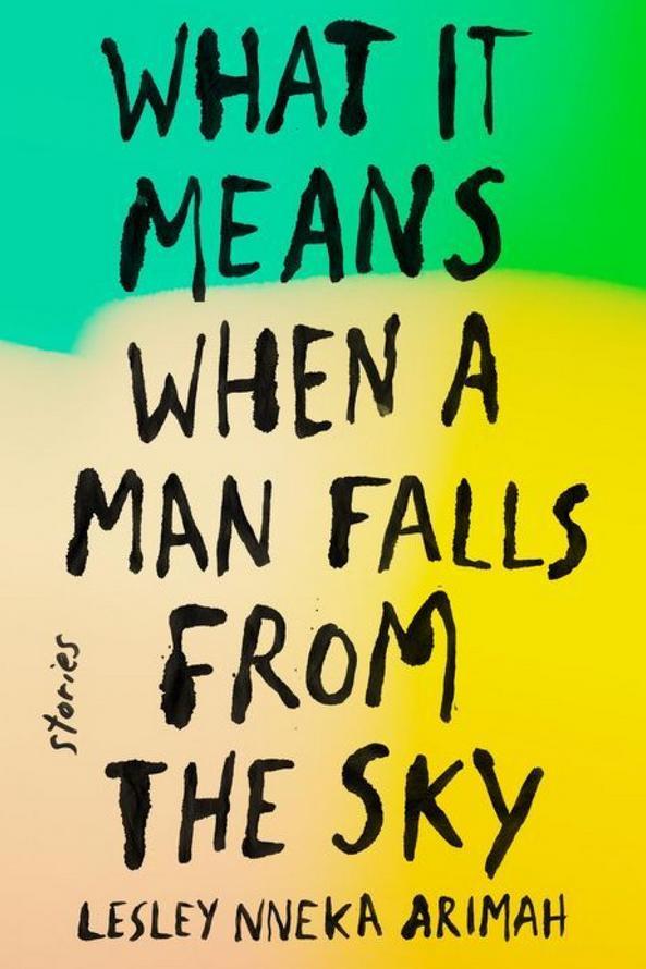 Qué it Means When a Man Falls From the Sky: Stories by Lesley Nneka Arimah
