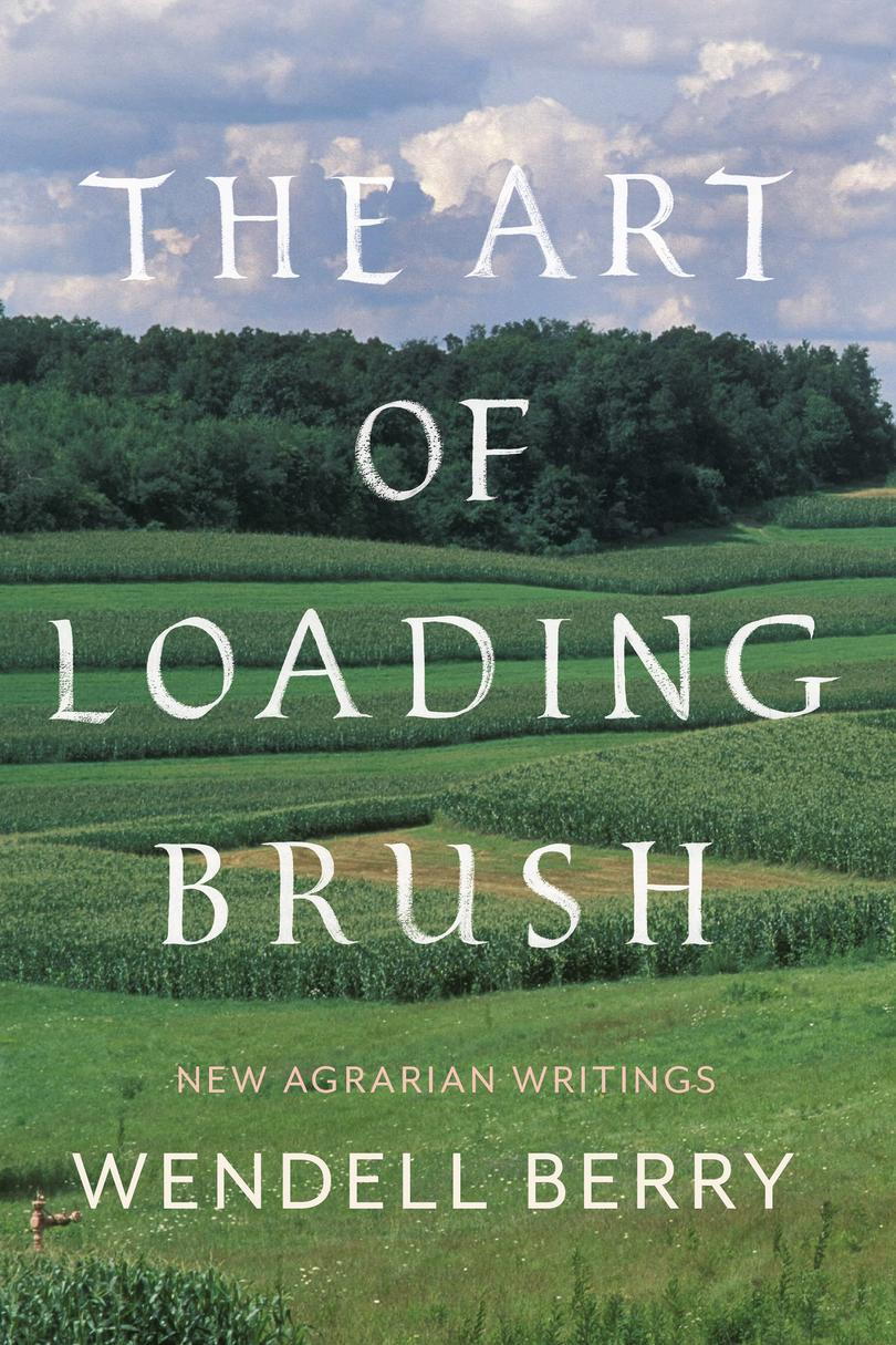 los Art of Loading Brush: New Agrarian Writings by Wendell Berry