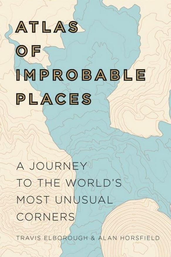 أطلس of Improbable Places: A Journey to the World’s Most Unusual Corners by Travis Elborough and Alan Horsfield