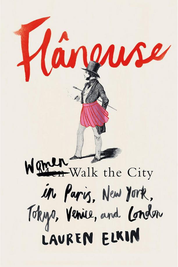Flaneuse: Women Walk the City in Paris, New York, Tokyo, Venice, and London by Lauren Elkin
