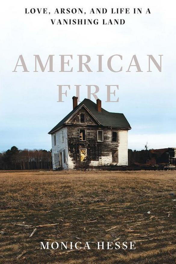 американски Fire: Love, Arson, and Life in a Vanishing Land by Monica Hesse