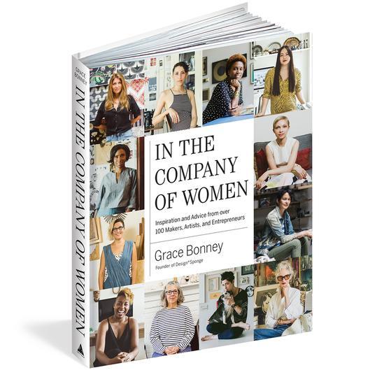 في the Company of Women: Inspiration and Advice from over 100 Makers, Artists, and Entrepreneurs by Grace Bonney