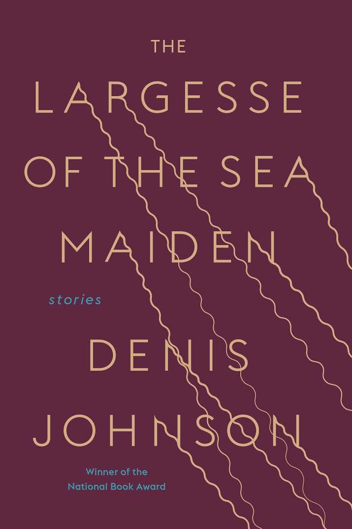 Най- Largesse of the Sea Maiden: Stories by Denis Johnson