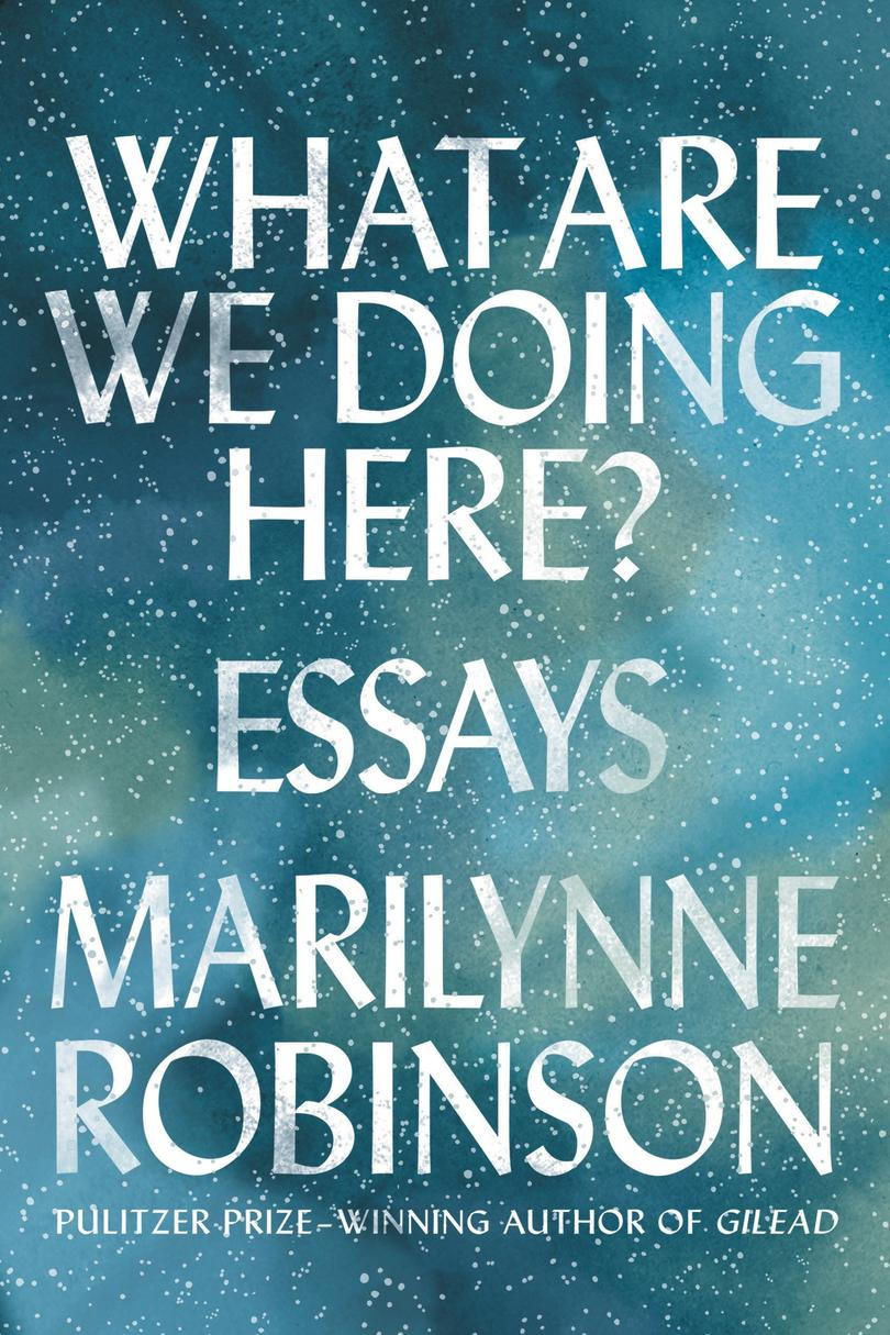 何 Are We Doing Here?: Essays by Marilynne Robinson
