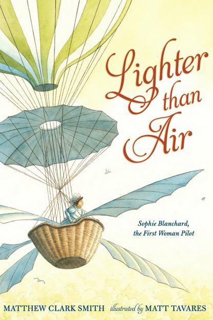 ライター than Air: Sophie Blanchard, the First Woman Pilot by Matthew Clark Smith, Illustrated by Matt Tavares 