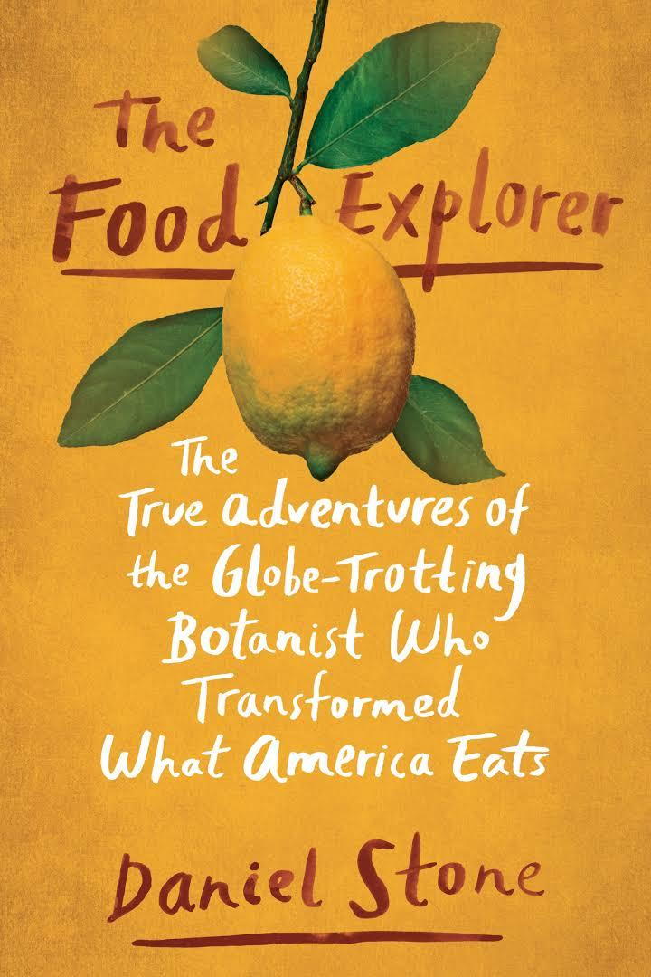 Най- Food Explorer: The True Adventures of the Globe-Trotting Botanist Who Transformed What America Eats by Daniel Stone