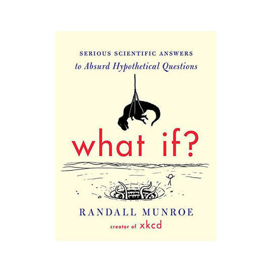 Qué If?: Serious Scientific Answers to Absurd Hypothetical Questions,