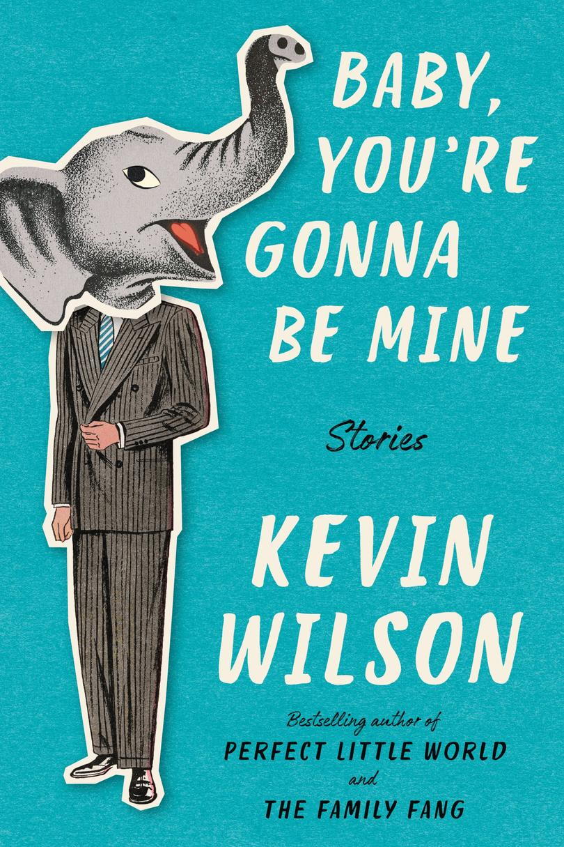 Baby, You’re Gonna Be Mine: Stories by Kevin Wilson